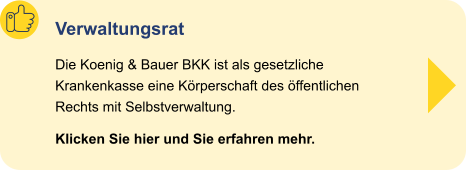 Verwaltungsrat Die Koenig & Bauer BKK ist als gesetzliche Krankenkasse eine Körperschaft des öffentlichen Rechts mit Selbstverwaltung.  Klicken Sie hier und Sie erfahren mehr.