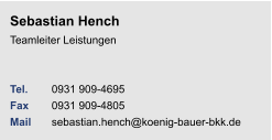 Sebastian HenchTeamleiter Leistungen Tel. 	0931 909-4695Fax	0931 909-4805Mail	sebastian.hench@koenig-bauer-bkk.de