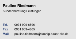 Pauline RiedmannKundenberatung Leistungen Tel. 	0931 909-6596Fax	0931 909-4805Mail	pauline.riedmann@koenig-bauer-bkk.de