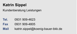 Katrin SippelKundenberatung Leistungen Tel. 	0931 909-4623Fax	0931 909-4805Mail	katrin.sippel@koenig-bauer-bkk.de