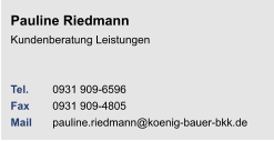 Pauline RiedmannKundenberatung Leistungen Tel. 	0931 909-6596Fax	0931 909-4805Mail	pauline.riedmann@koenig-bauer-bkk.de
