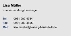Lisa MüllerKundenberatung Leistungen Tel. 	0931 909-4384Fax	0931 909-4805Mail	lisa.mueller@koenig-bauer-bkk.de