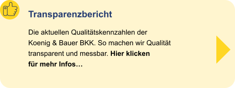 Transparenzbericht Die aktuellen Qualitätskennzahlen der Koenig & Bauer BKK. So machen wir Qualität transparent und messbar. Hier klicken für mehr Infos…