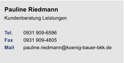 Pauline RiedmannKundenberatung Leistungen Tel. 	0931 909-6596Fax	0931 909-4805Mail	pauline.riedmann@koenig-bauer-bkk.de