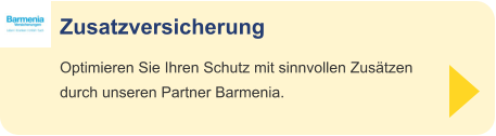 Zusatzversicherung Optimieren Sie Ihren Schutz mit sinnvollen Zusätzendurch unseren Partner Barmenia.