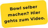 Bowl selber machen? Hier gehts zum Video.