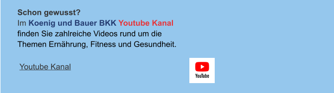 Schon gewusst? Im Koenig und Bauer BKK Youtube Kanalfinden Sie zahlreiche Videos rund um die Themen Ernährung, Fitness und Gesundheit.  Youtube Kanal