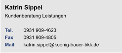 Katrin SippelKundenberatung Leistungen Tel. 	0931 909-4623Fax	0931 909-4805Mail	katrin.sippel@koenig-bauer-bkk.de