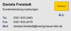 Daniela FreistedtKundenberatung Leistungen Tel. 	0351 833-2463Fax	0351 833-2479Mail	daniela.freistedt@koenig-bauer-bkk.de A-L