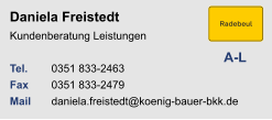 Daniela FreistedtKundenberatung Leistungen Tel. 	0351 833-2463Fax	0351 833-2479Mail	daniela.freistedt@koenig-bauer-bkk.de A-L