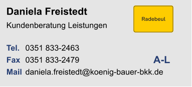 Daniela FreistedtKundenberatung Leistungen Tel. 	0351 833-2463Fax	0351 833-2479Mail	daniela.freistedt@koenig-bauer-bkk.de A-L