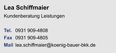 Lea Schiffmaier Kundenberatung Leistungen Tel.	0931 909-4808	Fax	0931 909-4805Mail	lea.schiffmaier@koenig-bauer-bkk.de