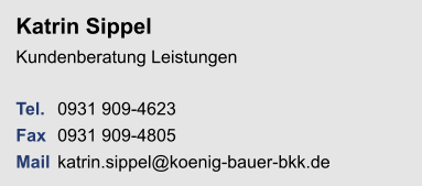 Katrin SippelKundenberatung Leistungen Tel. 	0931 909-4623Fax	0931 909-4805Mail	katrin.sippel@koenig-bauer-bkk.de