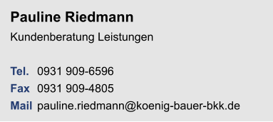 Pauline RiedmannKundenberatung Leistungen Tel. 	0931 909-6596Fax	0931 909-4805Mail	pauline.riedmann@koenig-bauer-bkk.de