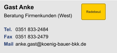 Gast AnkeBeratung Firmenkunden (West) Tel. 	0351 833-2484Fax	0351 833-2479Mail	anke.gast@koenig-bauer-bkk.de