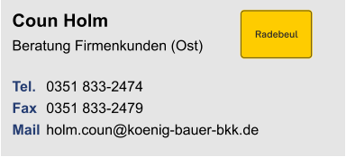 Coun HolmBeratung Firmenkunden (Ost) Tel. 	0351 833-2474Fax	0351 833-2479Mail	holm.coun@koenig-bauer-bkk.de