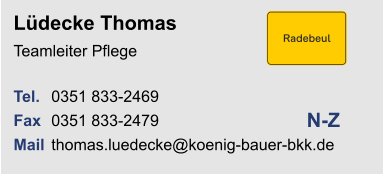 Lüdecke ThomasTeamleiter Pflege Tel. 	0351 833-2469Fax	0351 833-2479Mail	thomas.luedecke@koenig-bauer-bkk.de N-Z