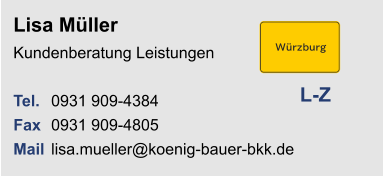 Lisa Müller Kundenberatung Leistungen Tel.	0931 909-4384	Fax	0931 909-4805Mail	lisa.mueller@koenig-bauer-bkk.de	 L-Z