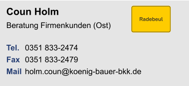 Coun HolmBeratung Firmenkunden (Ost) Tel. 	0351 833-2474Fax	0351 833-2479Mail	holm.coun@koenig-bauer-bkk.de