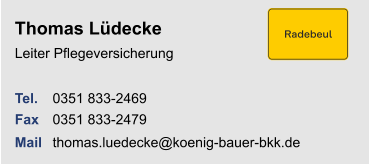 Thomas LüdeckeLeiter Pflegeversicherung Tel. 	0351 833-2469Fax	0351 833-2479Mail	thomas.luedecke@koenig-bauer-bkk.de