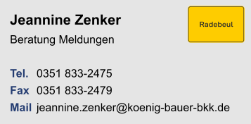 Jeannine ZenkerBeratung Meldungen Tel. 	0351 833-2475Fax	0351 833-2479Mail	jeannine.zenker@koenig-bauer-bkk.de