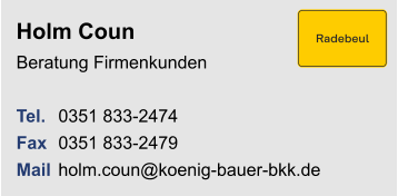 Holm CounBeratung Firmenkunden Tel. 	0351 833-2474Fax	0351 833-2479Mail 	holm.coun@koenig-bauer-bkk.de